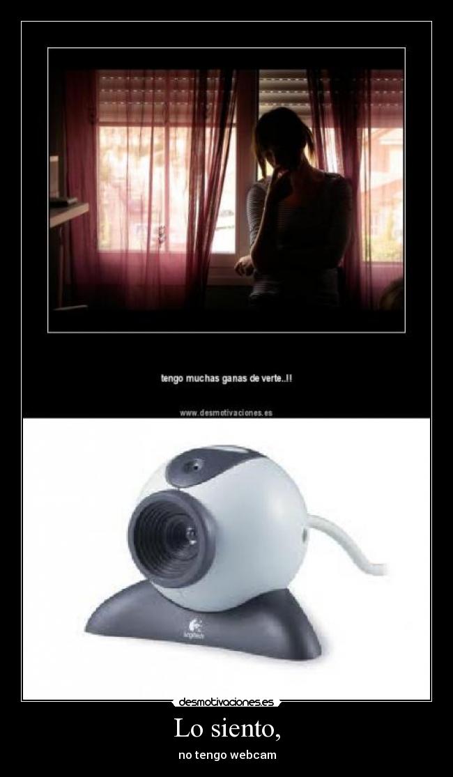 Lo siento, - no tengo webcam