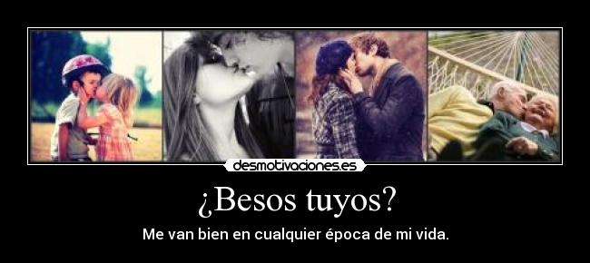 ¿Besos tuyos? -