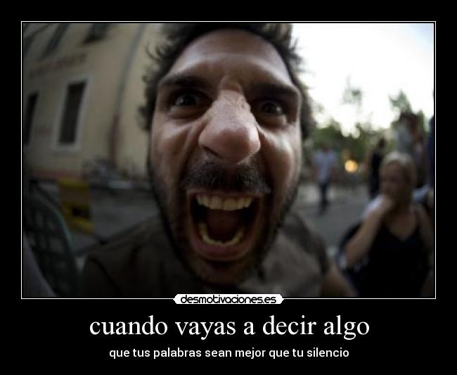cuando vayas a decir algo - que tus palabras sean mejor que tu silencio