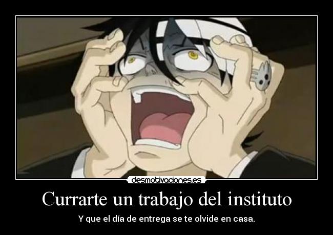 Currarte un trabajo del instituto - Y que el día de entrega se te olvide en casa.