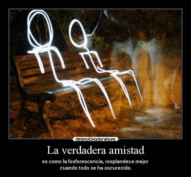 La verdadera amistad - es como la fosforescencia, resplandece mejor
cuando todo se ha oscurecido.