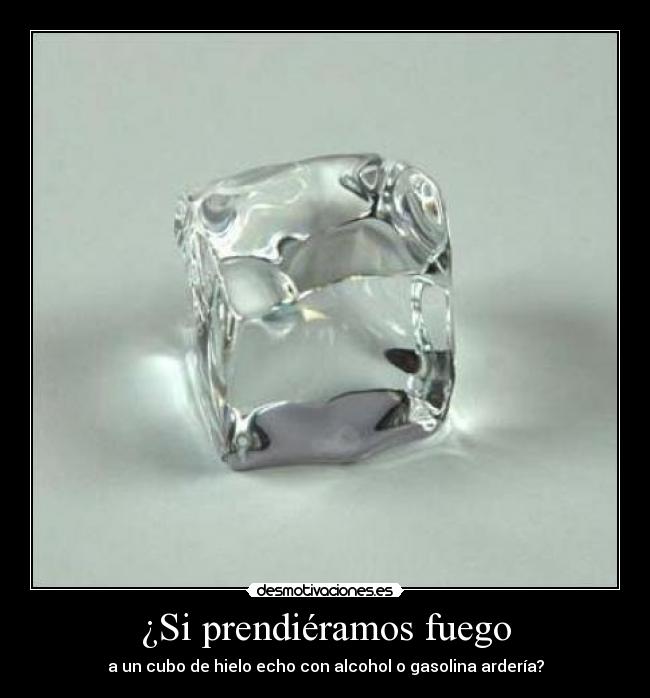 carteles cubo hielo alcohol gasolina fuego desmotivaciones