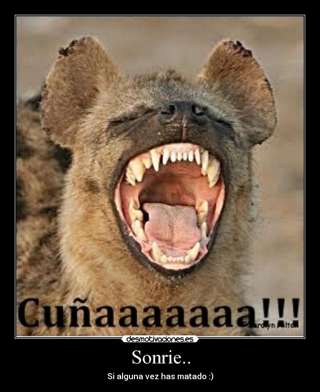 Sonrie.. - Si alguna vez has matado :)