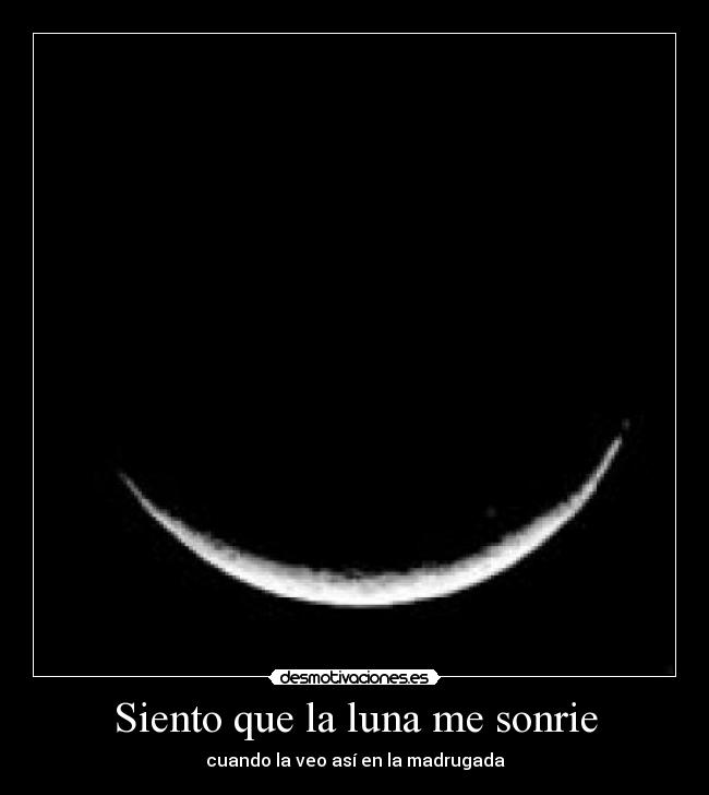 Siento que la luna me sonrie - cuando la veo así en la madrugada