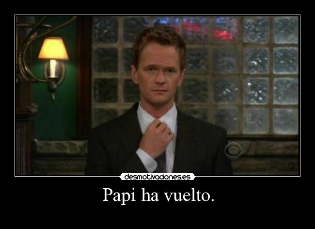 Papi ha vuelto. -