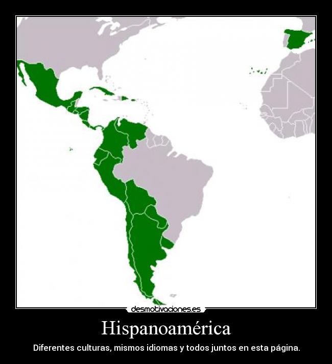 Hispanoamérica - Diferentes culturas, mismos idiomas y todos juntos en esta página.