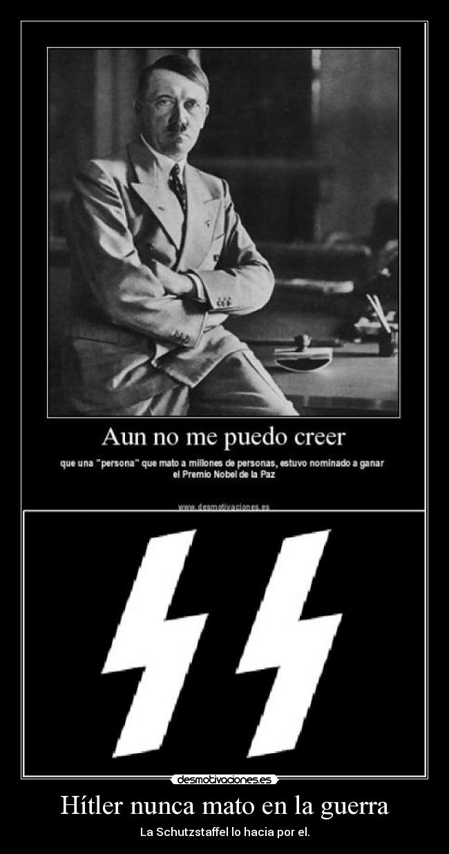 Hítler nunca mato en la guerra - La Schutzstaffel lo hacia por el.