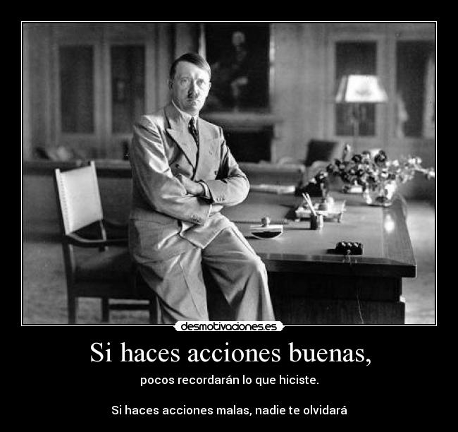 Si haces acciones buenas, - pocos recordarán lo que hiciste.

Si haces acciones malas, nadie te olvidará