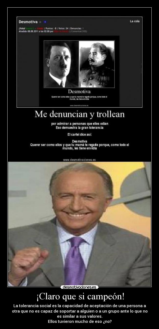 ¡Claro que si campeón! - La tolerancia social es la capacidad de aceptación de una persona a
otra que no es capaz de soportar a alguien o a un grupo ante lo que no
es similar a sus valores.
Ellos tuvieron mucho de eso ¿no?