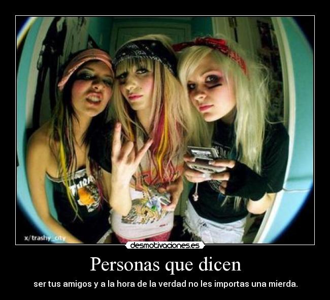 Personas que dicen - ser tus amigos y a la hora de la verdad no les importas una mierda.