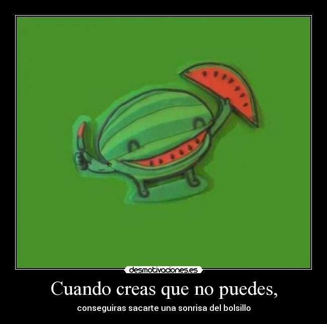 Cuando creas que no puedes, -