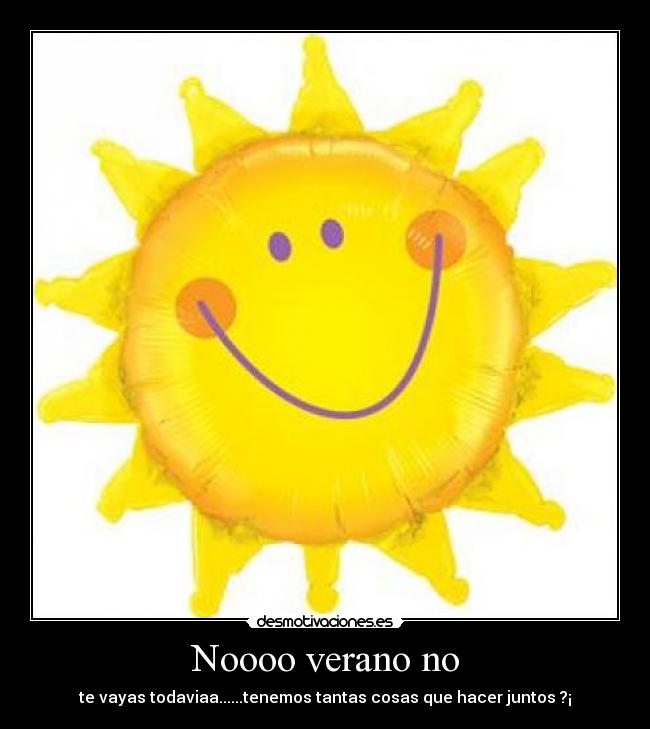 Noooo verano no - te vayas todaviaa......tenemos tantas cosas que hacer juntos ?¡