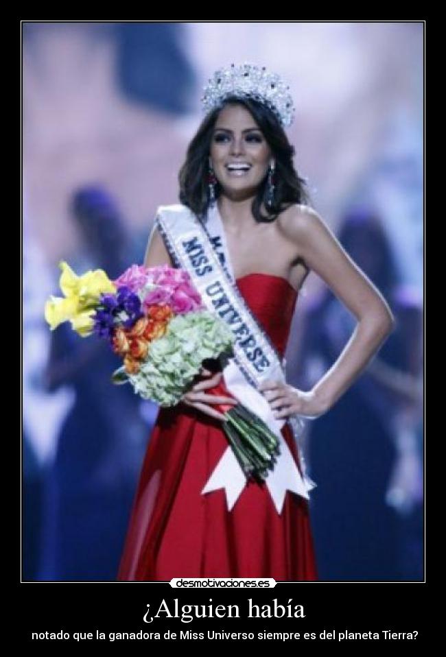 ¿Alguien había - notado que la ganadora de Miss Universo siempre es del planeta Tierra?