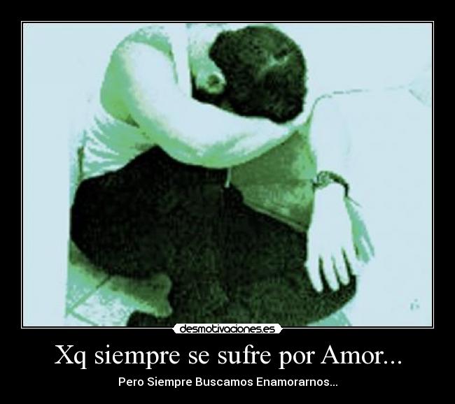 Xq siempre se sufre por Amor... - Pero Siempre Buscamos Enamorarnos...