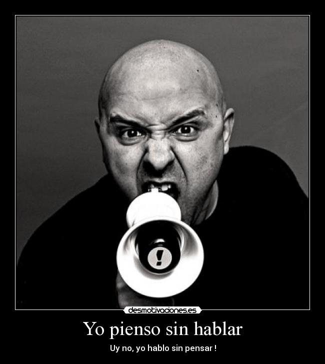 Yo pienso sin hablar - Uy no, yo hablo sin pensar !