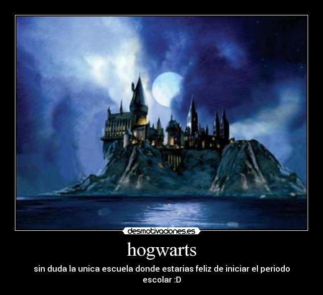 hogwarts - sin duda la unica escuela donde estarias feliz de iniciar el periodo escolar :D
