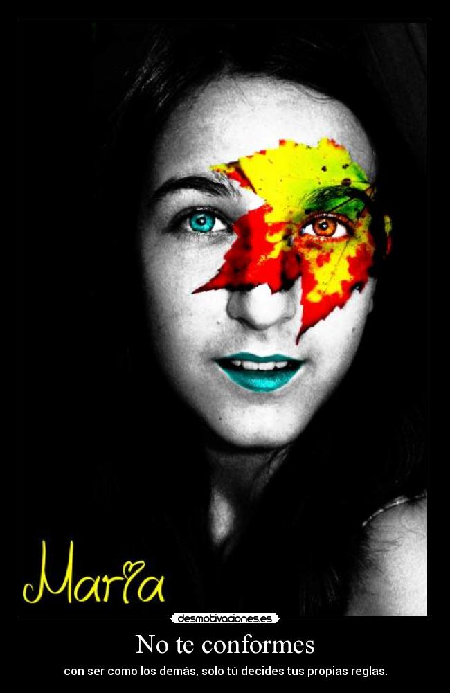 No te conformes - con ser como los demás, solo tú decides tus propias reglas.