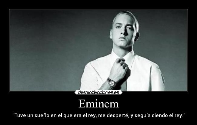 Eminem - Tuve un sueño en el que era el rey, me desperté, y seguía siendo el rey.