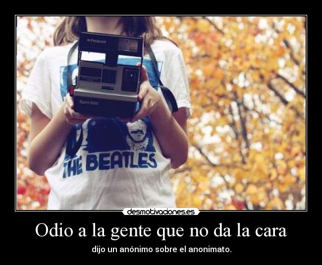 Odio a la gente que no da la cara -