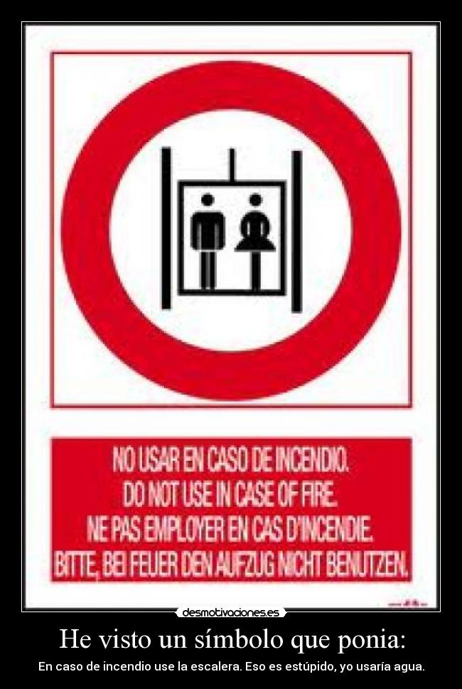 He visto un símbolo que ponia: - En caso de incendio use la escalera. Eso es estúpido, yo usaría agua.