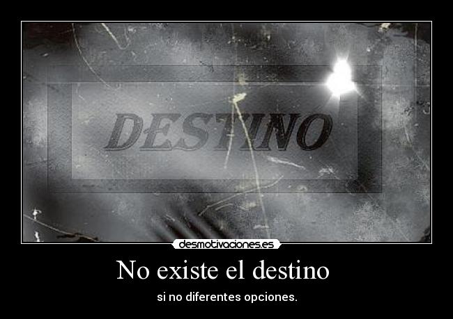 No existe el destino - si no diferentes opciones.