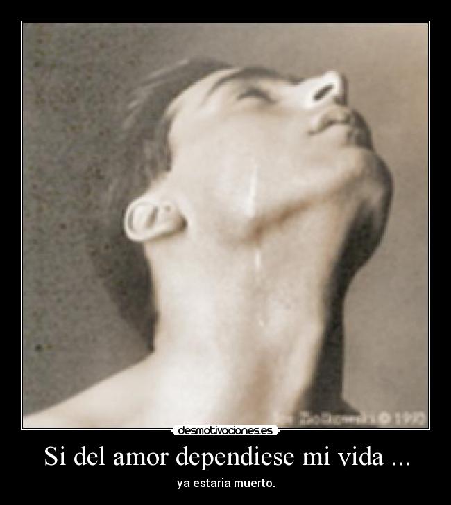 Si del amor dependiese mi vida ... -