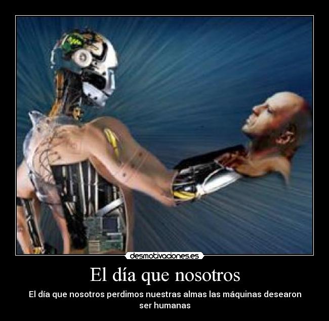 El día que nosotros - El día que nosotros perdimos nuestras almas las máquinas desearon ser humanas