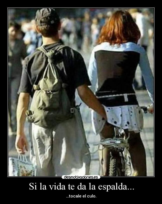 Si la vida te da la espalda... - ...tocale el culo.