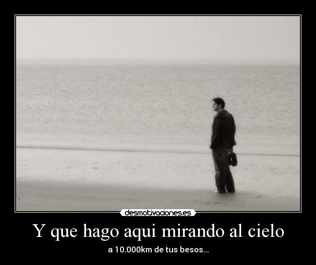 Y que hago aqui mirando al cielo -