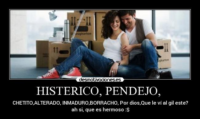 HISTERICO, PENDEJO, -