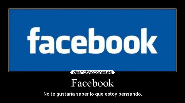 Facebook - No te gustaria saber lo que estoy pensando.