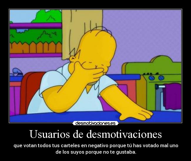 Usuarios de desmotivaciones - que votan todos tus carteles en negativo porque tú has votado mal uno
de los suyos porque no te gustaba.