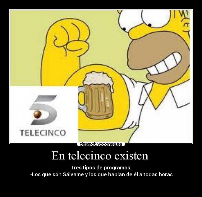 En telecinco existen - Tres tipos de programas:
-Los que son Sálvame y los que hablan de él a todas horas