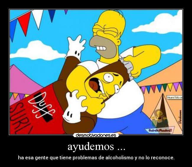 ayudemos ... - ha esa gente que tiene problemas de alcoholismo y no lo reconoce.