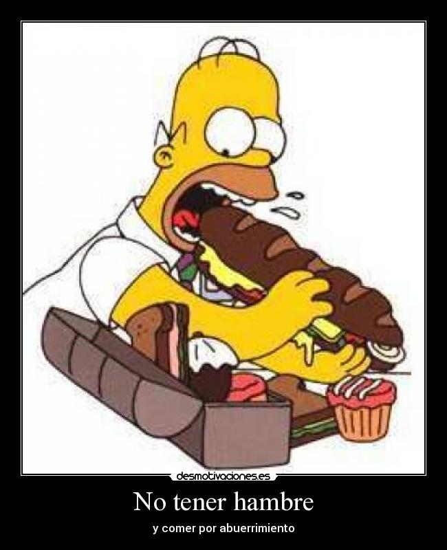 No tener hambre - y comer por abuerrimiento