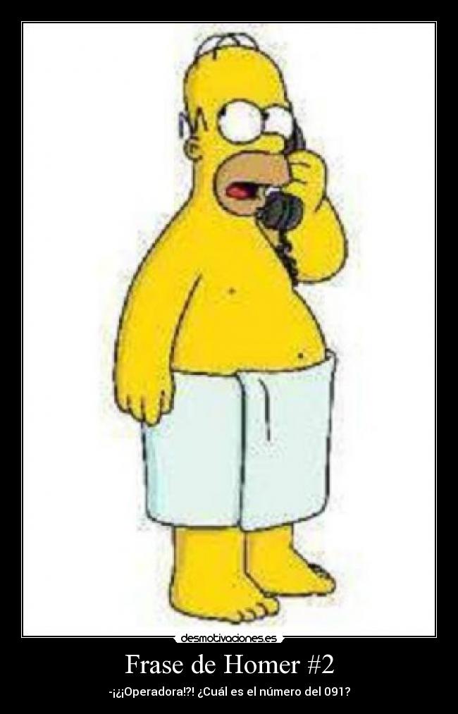 Frase de Homer #2 - -¡¿¡Operadora!?! ¿Cuál es el número del 091?