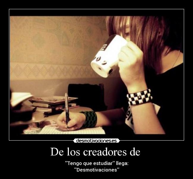De los creadores de - Tengo que estudiar llega:
Desmotivaciones