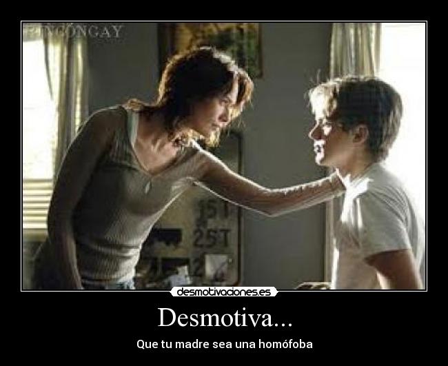 Desmotiva... - Que tu madre sea una homófoba