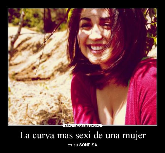 La curva mas sexi de una mujer - es su SONRISA.