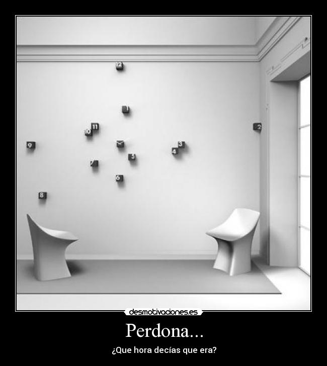 Perdona... - ¿Que hora decías que era?