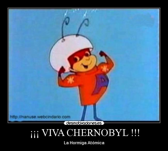 ¡¡¡ VIVA CHERNOBYL !!! - La Hormiga Atómica