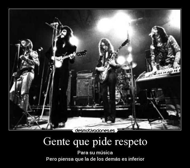 Gente que pide respeto - Para su música
Pero piensa que la de los demás es inferior