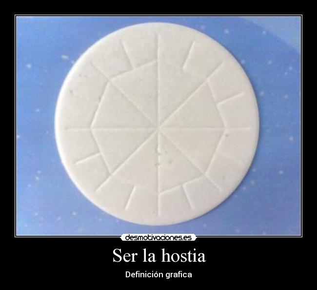 Ser la hostia -