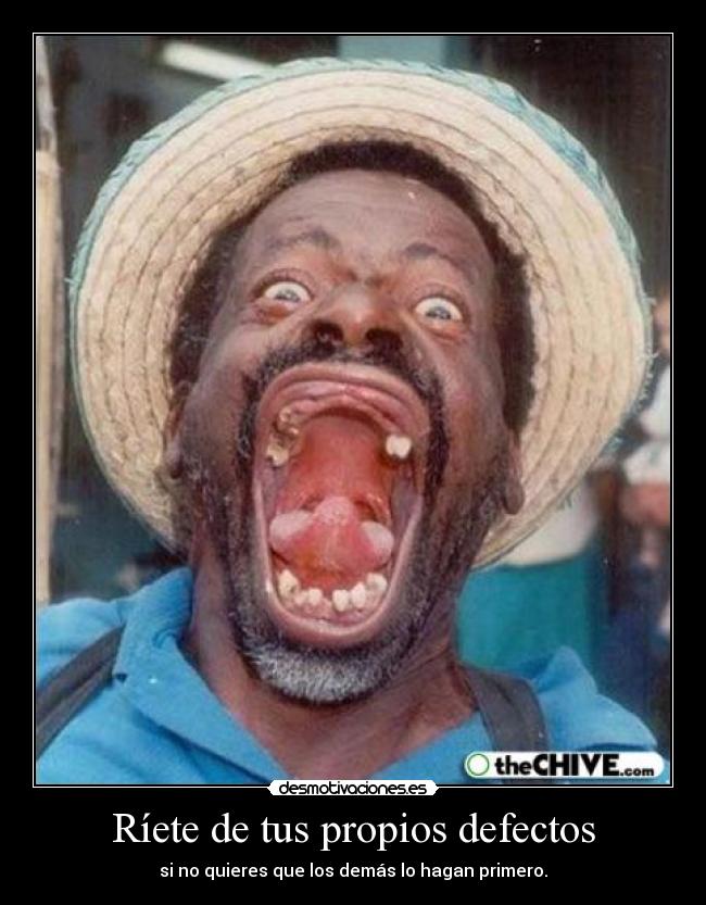 Ríete de tus propios defectos -