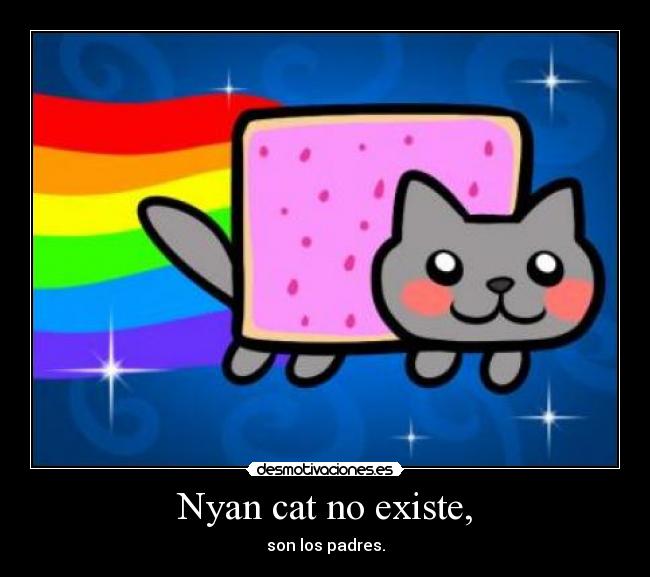 Nyan cat no existe, - son los padres.