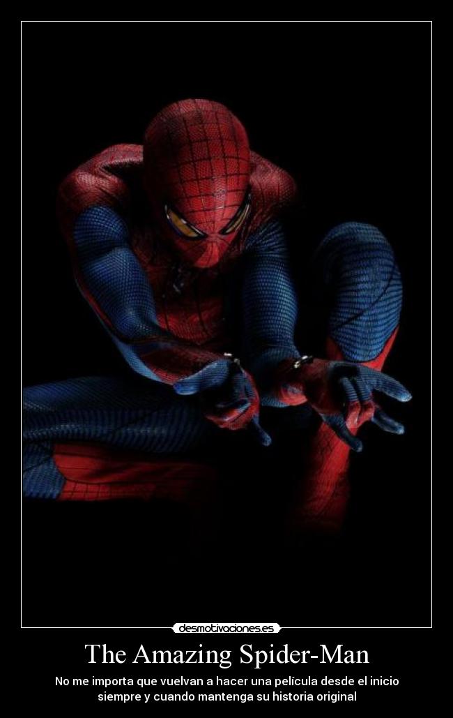 The Amazing Spider-Man - No me importa que vuelvan a hacer una película desde el inicio
siempre y cuando mantenga su historia original