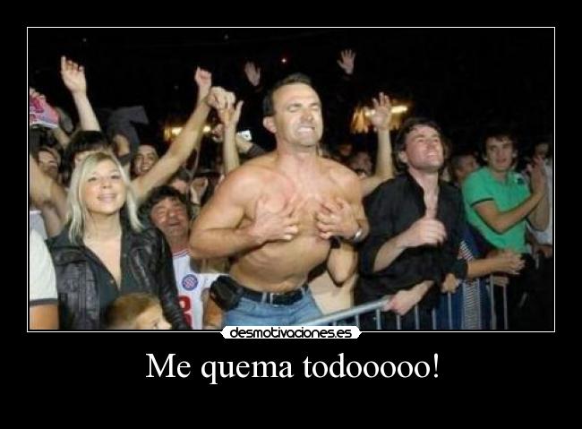 Me quema todooooo! -    