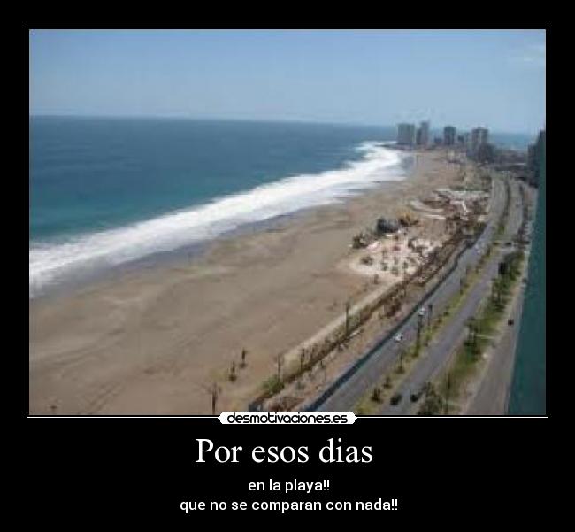 Por esos dias - en la playa!!
que no se comparan con nada!!