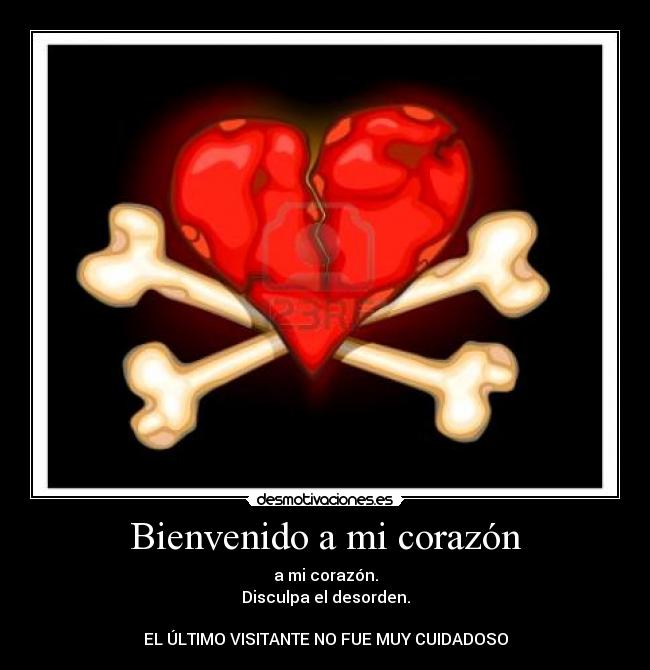 Bienvenido a mi corazón - a mi corazón.
Disculpa el desorden.

EL ÚLTIMO VISITANTE NO FUE MUY CUIDADOSO