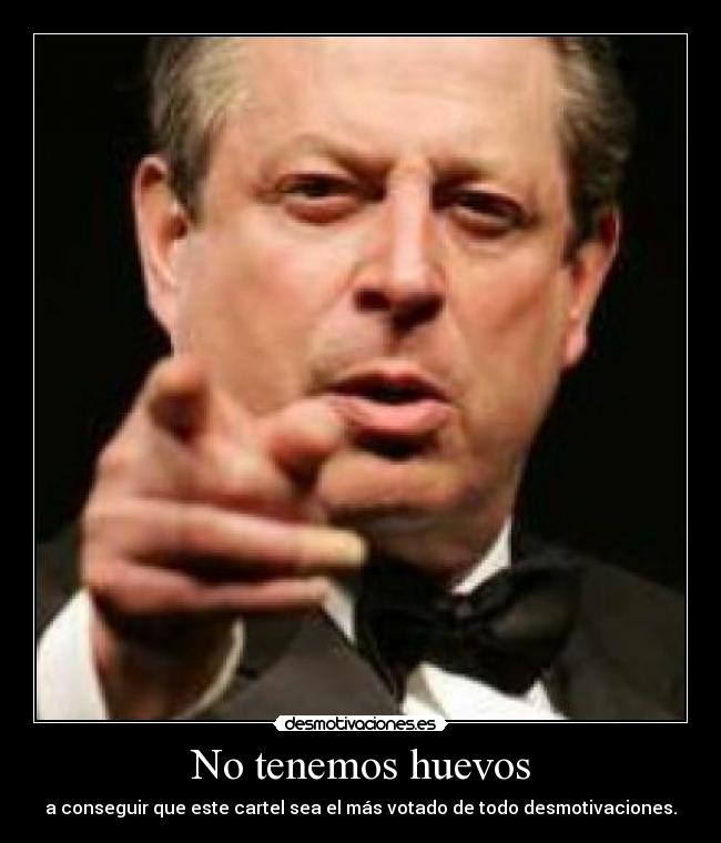 No tenemos huevos - a conseguir que este cartel sea el más votado de todo desmotivaciones.